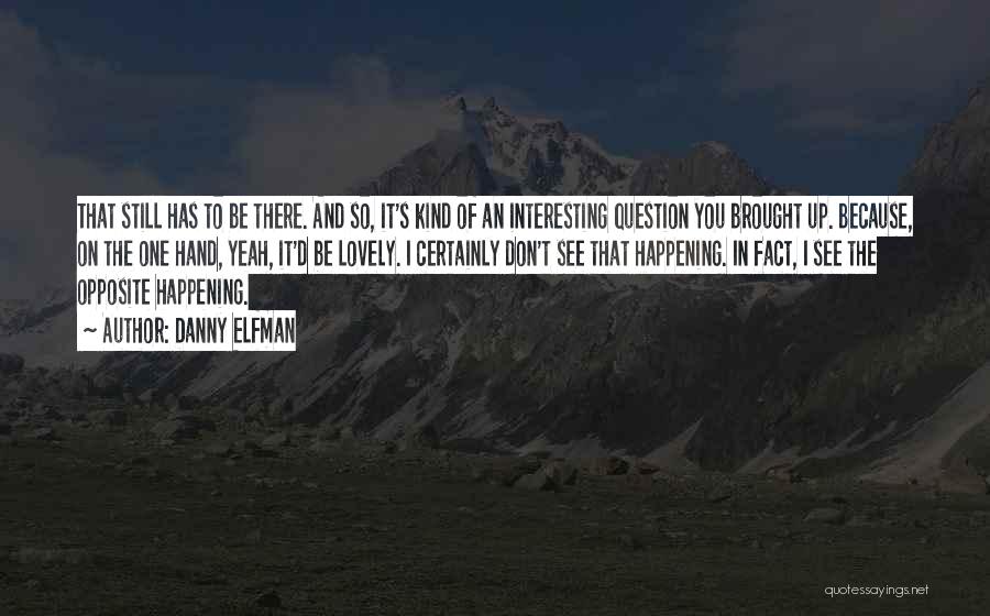 Danny Elfman Quotes: That Still Has To Be There. And So, It's Kind Of An Interesting Question You Brought Up. Because, On The