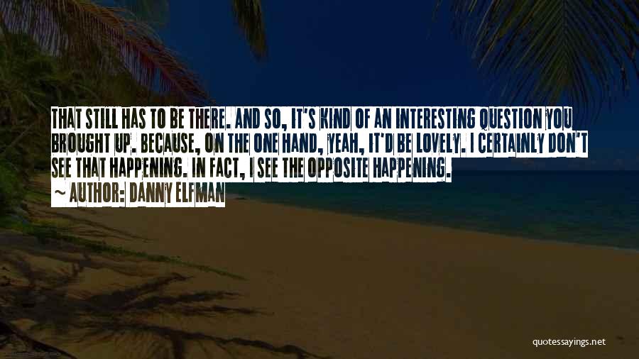 Danny Elfman Quotes: That Still Has To Be There. And So, It's Kind Of An Interesting Question You Brought Up. Because, On The