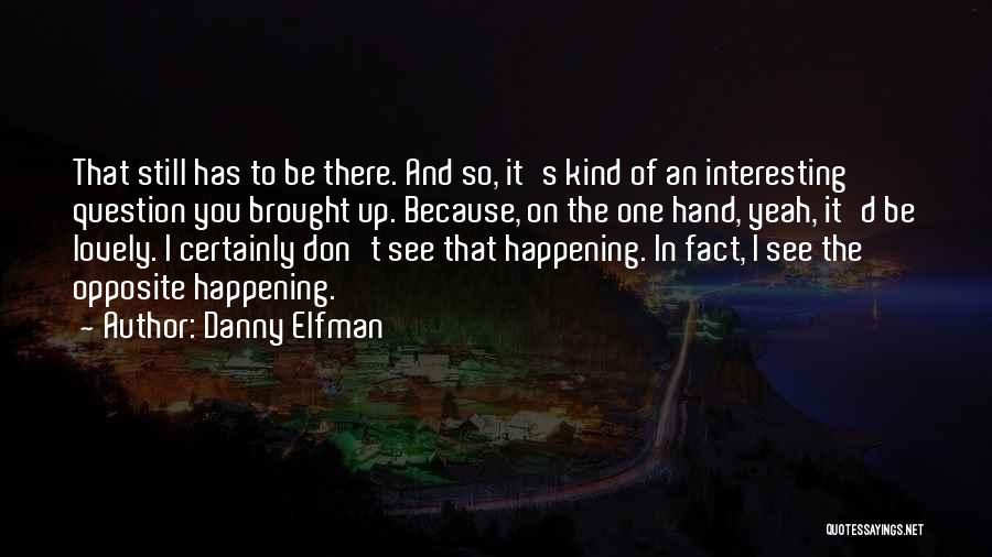 Danny Elfman Quotes: That Still Has To Be There. And So, It's Kind Of An Interesting Question You Brought Up. Because, On The