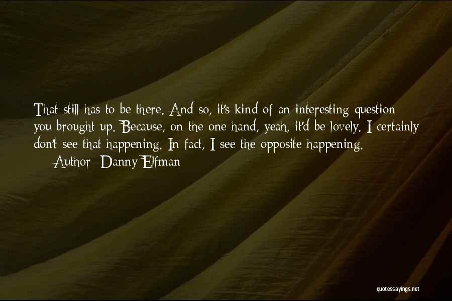 Danny Elfman Quotes: That Still Has To Be There. And So, It's Kind Of An Interesting Question You Brought Up. Because, On The