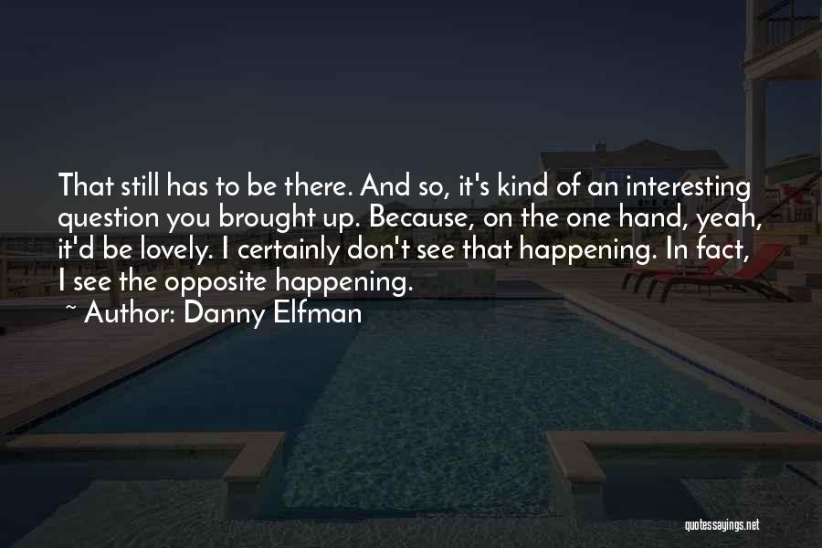 Danny Elfman Quotes: That Still Has To Be There. And So, It's Kind Of An Interesting Question You Brought Up. Because, On The