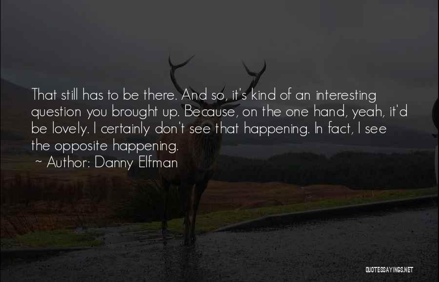 Danny Elfman Quotes: That Still Has To Be There. And So, It's Kind Of An Interesting Question You Brought Up. Because, On The