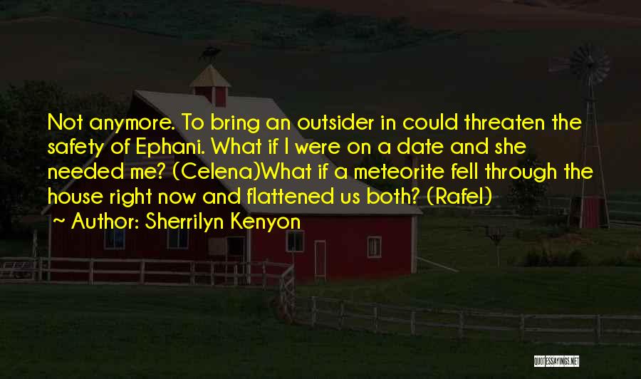 Sherrilyn Kenyon Quotes: Not Anymore. To Bring An Outsider In Could Threaten The Safety Of Ephani. What If I Were On A Date