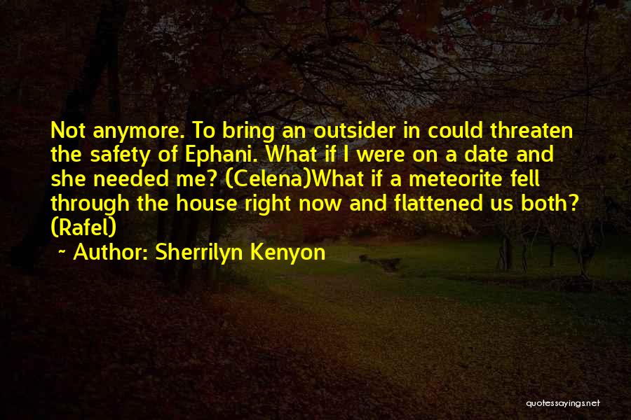 Sherrilyn Kenyon Quotes: Not Anymore. To Bring An Outsider In Could Threaten The Safety Of Ephani. What If I Were On A Date