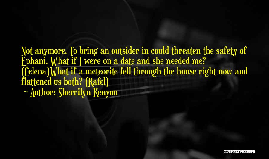 Sherrilyn Kenyon Quotes: Not Anymore. To Bring An Outsider In Could Threaten The Safety Of Ephani. What If I Were On A Date