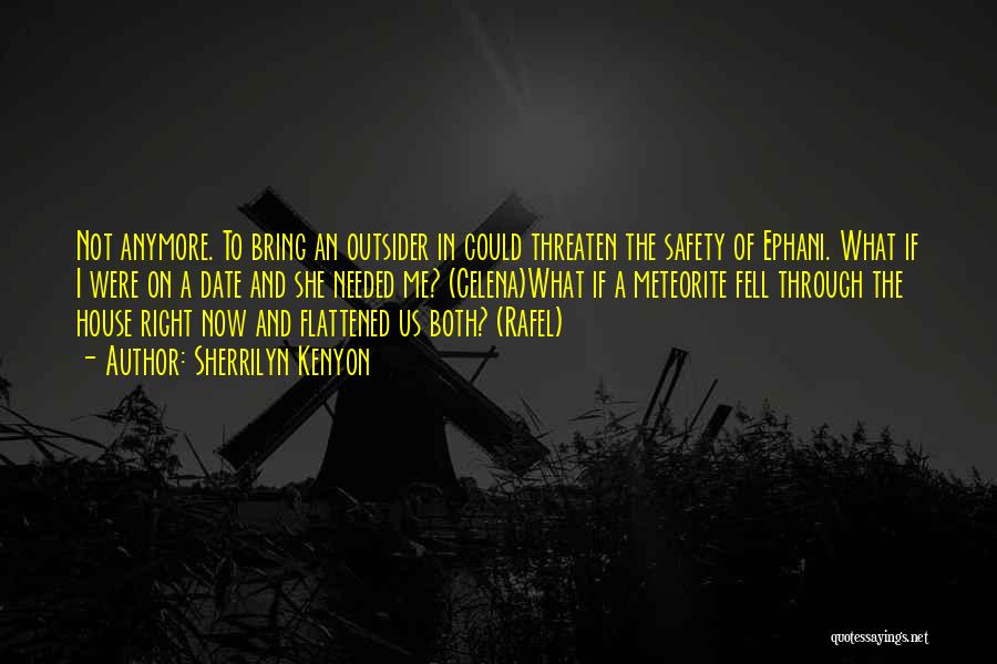 Sherrilyn Kenyon Quotes: Not Anymore. To Bring An Outsider In Could Threaten The Safety Of Ephani. What If I Were On A Date