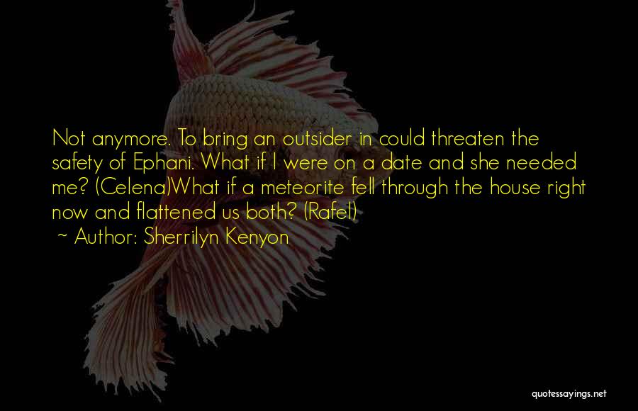 Sherrilyn Kenyon Quotes: Not Anymore. To Bring An Outsider In Could Threaten The Safety Of Ephani. What If I Were On A Date