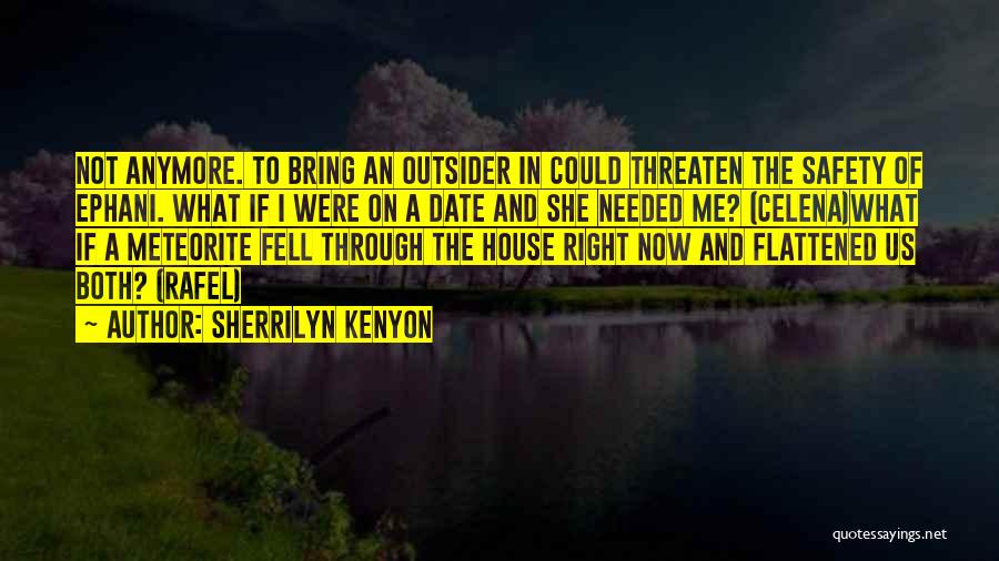 Sherrilyn Kenyon Quotes: Not Anymore. To Bring An Outsider In Could Threaten The Safety Of Ephani. What If I Were On A Date