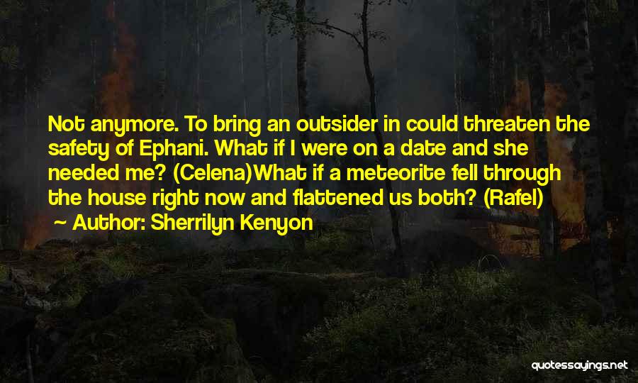 Sherrilyn Kenyon Quotes: Not Anymore. To Bring An Outsider In Could Threaten The Safety Of Ephani. What If I Were On A Date