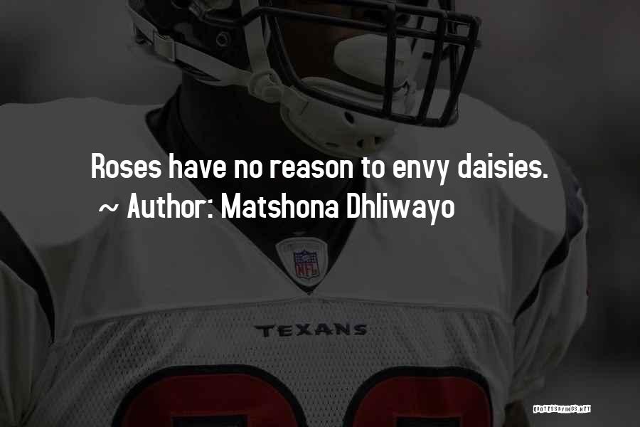 Matshona Dhliwayo Quotes: Roses Have No Reason To Envy Daisies.