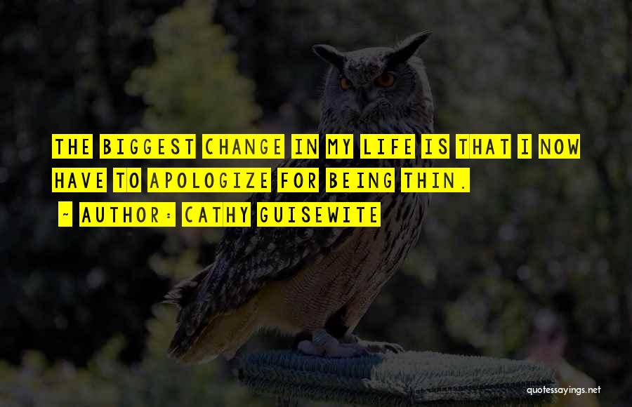 Cathy Guisewite Quotes: The Biggest Change In My Life Is That I Now Have To Apologize For Being Thin.