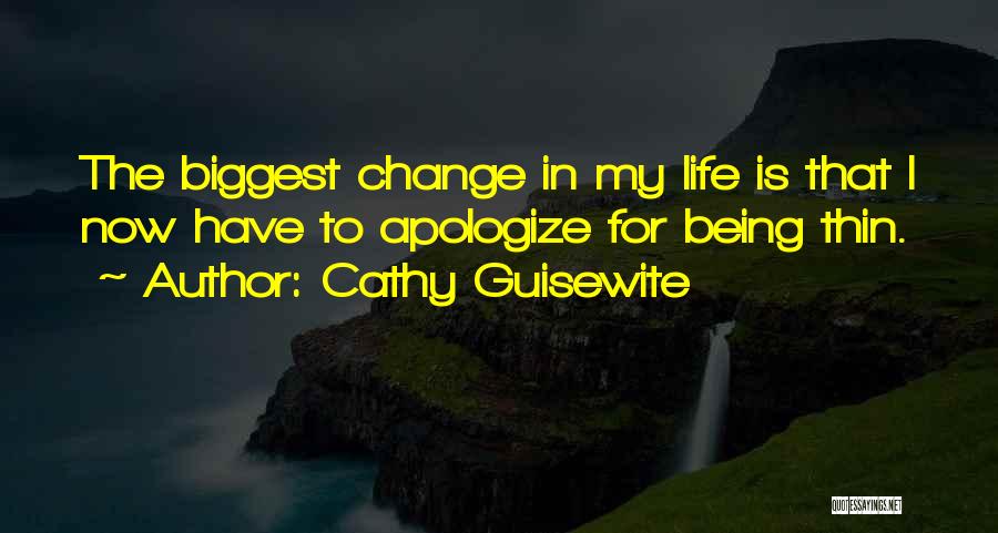 Cathy Guisewite Quotes: The Biggest Change In My Life Is That I Now Have To Apologize For Being Thin.