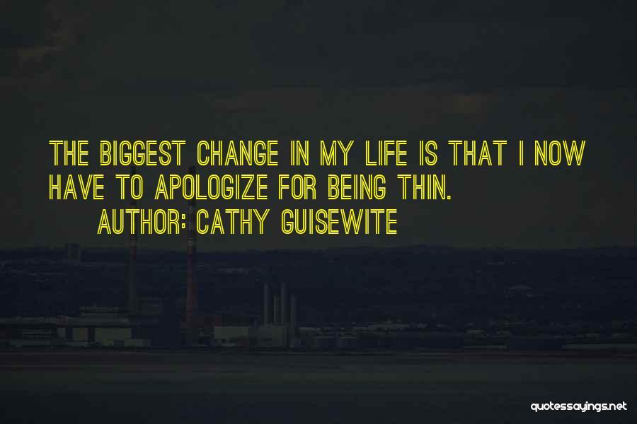 Cathy Guisewite Quotes: The Biggest Change In My Life Is That I Now Have To Apologize For Being Thin.