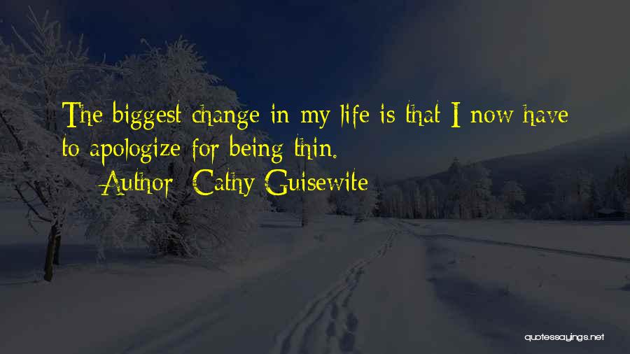 Cathy Guisewite Quotes: The Biggest Change In My Life Is That I Now Have To Apologize For Being Thin.