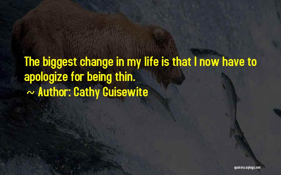 Cathy Guisewite Quotes: The Biggest Change In My Life Is That I Now Have To Apologize For Being Thin.