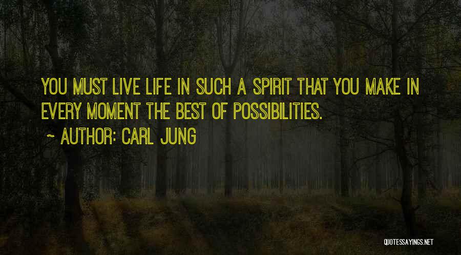 Carl Jung Quotes: You Must Live Life In Such A Spirit That You Make In Every Moment The Best Of Possibilities.