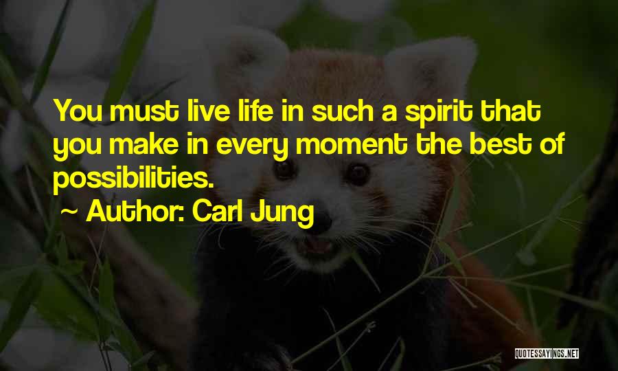 Carl Jung Quotes: You Must Live Life In Such A Spirit That You Make In Every Moment The Best Of Possibilities.