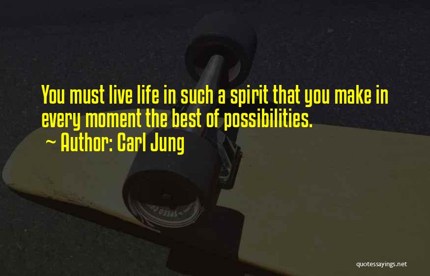 Carl Jung Quotes: You Must Live Life In Such A Spirit That You Make In Every Moment The Best Of Possibilities.