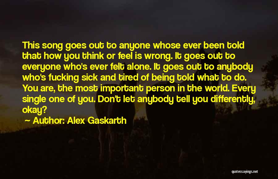 Alex Gaskarth Quotes: This Song Goes Out To Anyone Whose Ever Been Told That How You Think Or Feel Is Wrong. It Goes