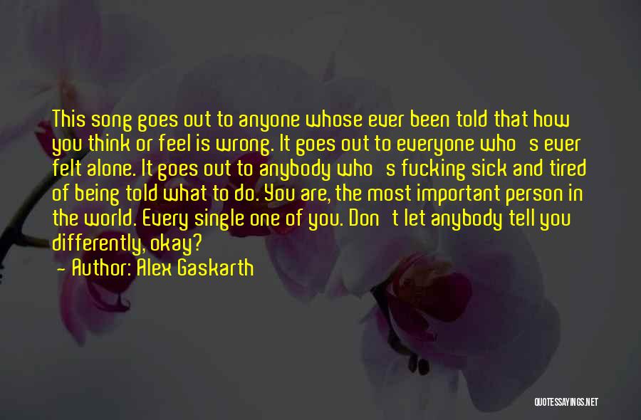 Alex Gaskarth Quotes: This Song Goes Out To Anyone Whose Ever Been Told That How You Think Or Feel Is Wrong. It Goes