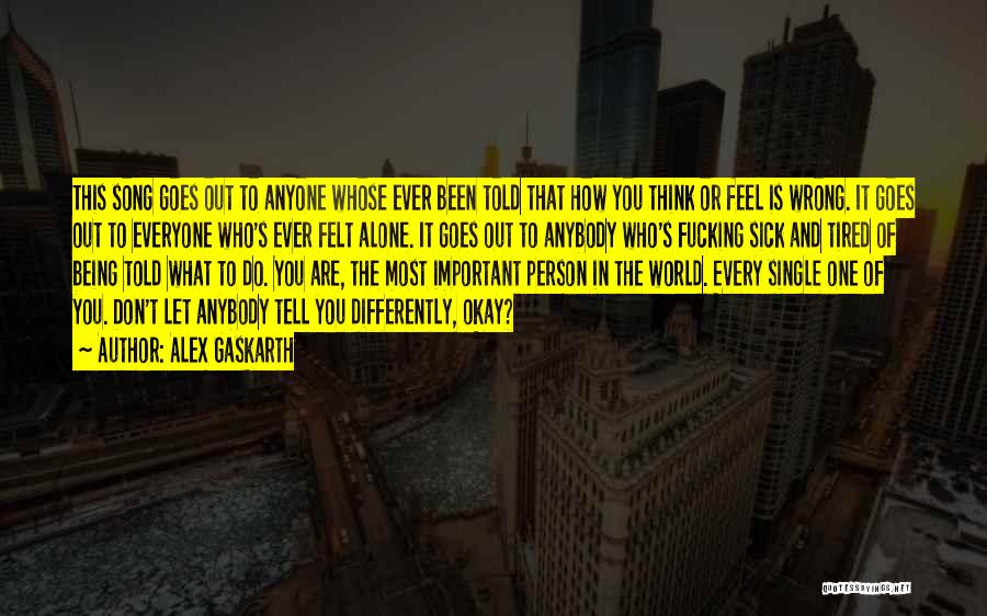 Alex Gaskarth Quotes: This Song Goes Out To Anyone Whose Ever Been Told That How You Think Or Feel Is Wrong. It Goes