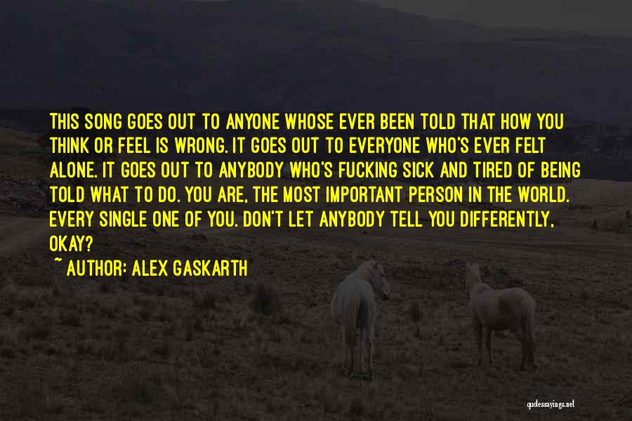 Alex Gaskarth Quotes: This Song Goes Out To Anyone Whose Ever Been Told That How You Think Or Feel Is Wrong. It Goes