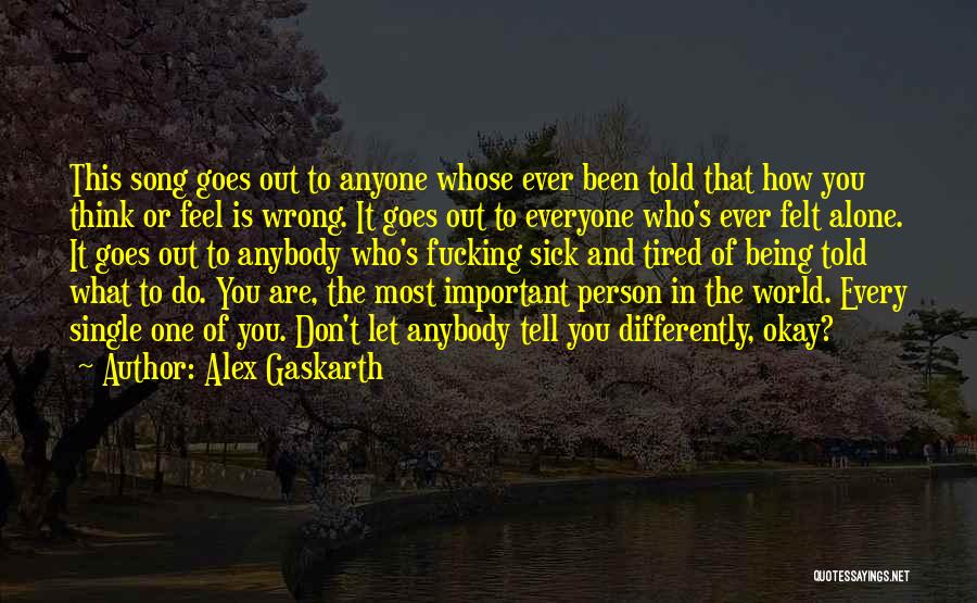 Alex Gaskarth Quotes: This Song Goes Out To Anyone Whose Ever Been Told That How You Think Or Feel Is Wrong. It Goes