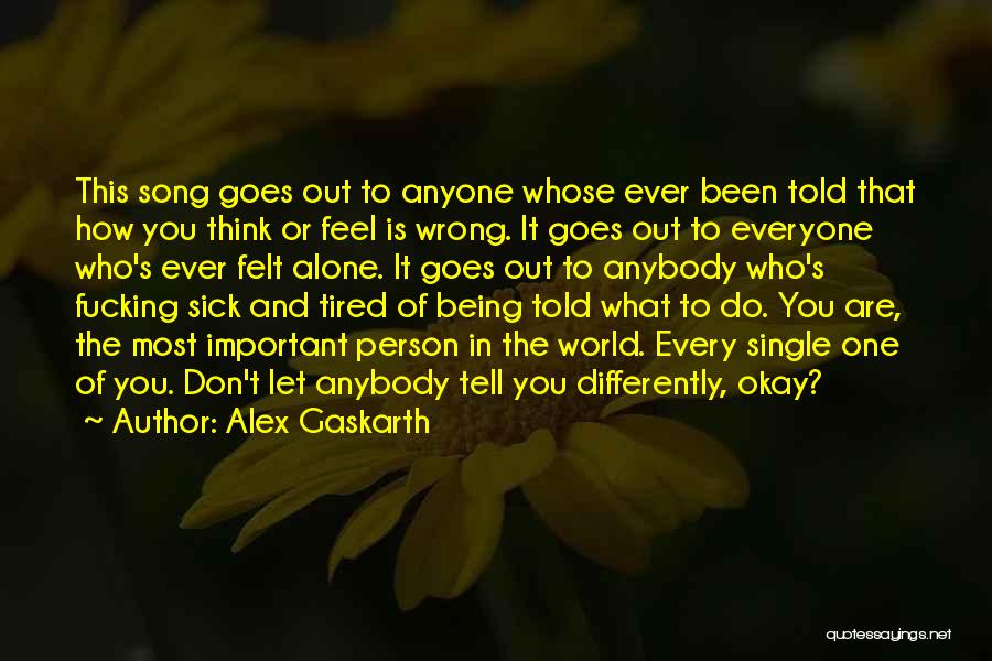 Alex Gaskarth Quotes: This Song Goes Out To Anyone Whose Ever Been Told That How You Think Or Feel Is Wrong. It Goes