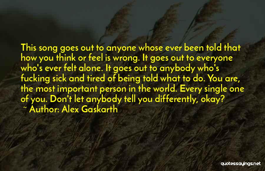 Alex Gaskarth Quotes: This Song Goes Out To Anyone Whose Ever Been Told That How You Think Or Feel Is Wrong. It Goes