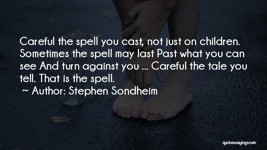 Stephen Sondheim Quotes: Careful The Spell You Cast, Not Just On Children. Sometimes The Spell May Last Past What You Can See And