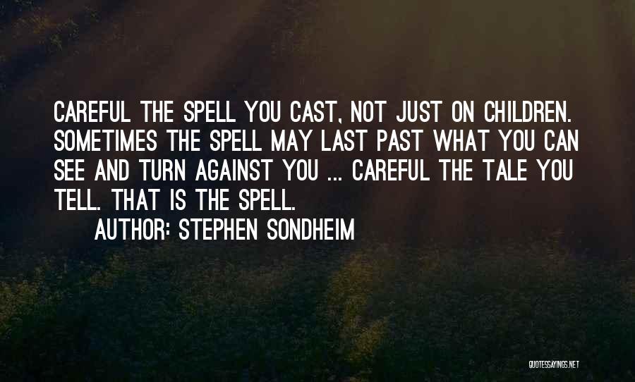 Stephen Sondheim Quotes: Careful The Spell You Cast, Not Just On Children. Sometimes The Spell May Last Past What You Can See And