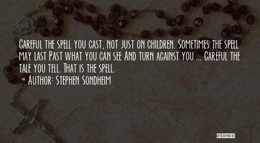Stephen Sondheim Quotes: Careful The Spell You Cast, Not Just On Children. Sometimes The Spell May Last Past What You Can See And