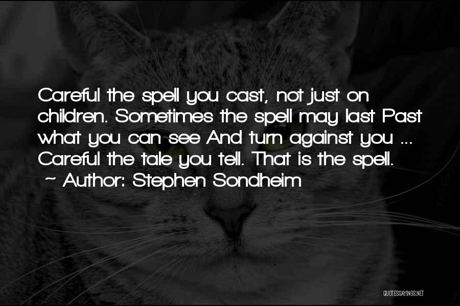 Stephen Sondheim Quotes: Careful The Spell You Cast, Not Just On Children. Sometimes The Spell May Last Past What You Can See And