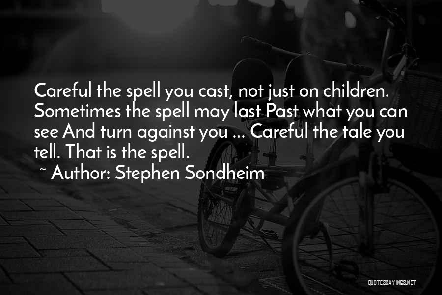 Stephen Sondheim Quotes: Careful The Spell You Cast, Not Just On Children. Sometimes The Spell May Last Past What You Can See And