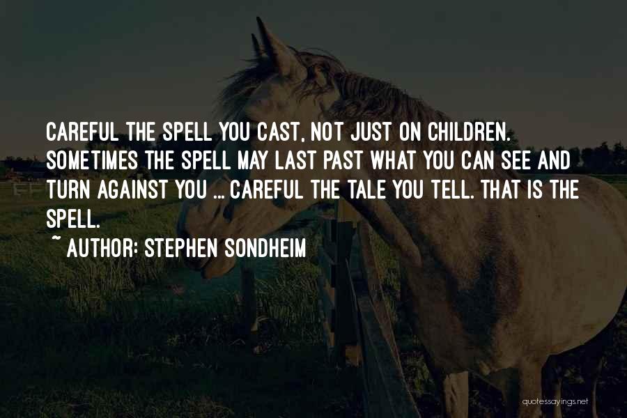 Stephen Sondheim Quotes: Careful The Spell You Cast, Not Just On Children. Sometimes The Spell May Last Past What You Can See And