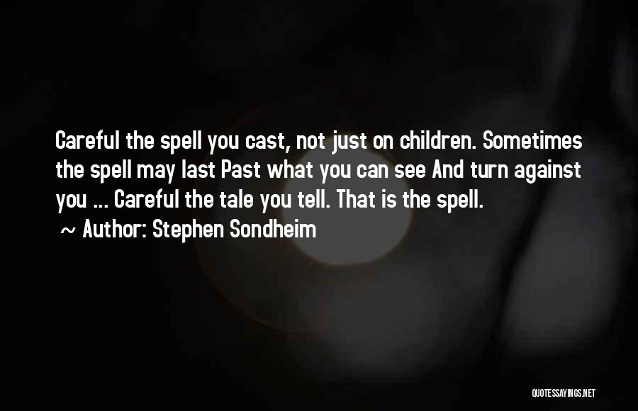 Stephen Sondheim Quotes: Careful The Spell You Cast, Not Just On Children. Sometimes The Spell May Last Past What You Can See And