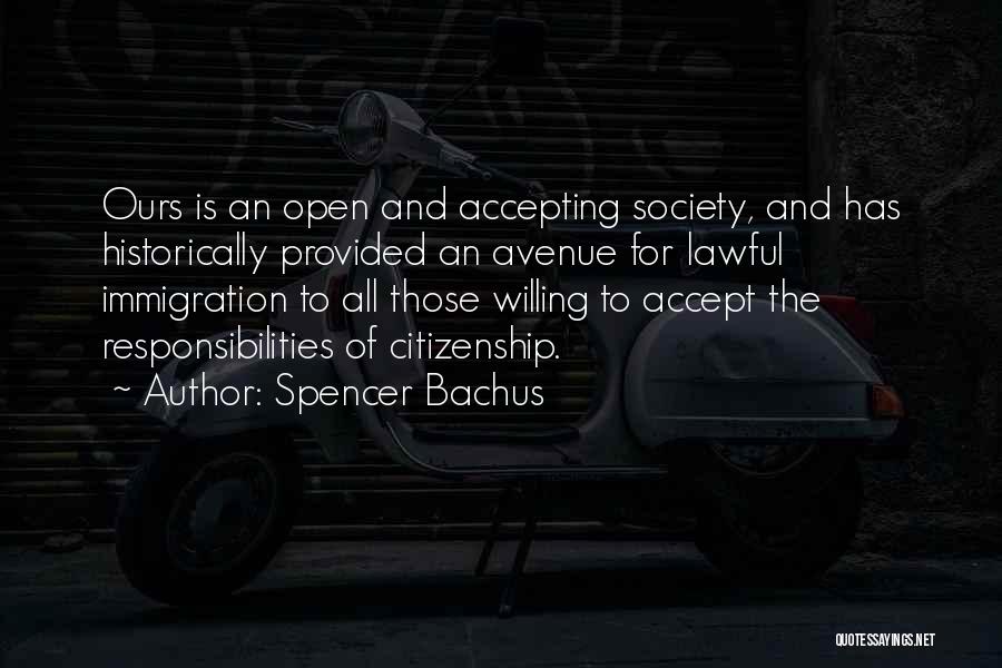 Spencer Bachus Quotes: Ours Is An Open And Accepting Society, And Has Historically Provided An Avenue For Lawful Immigration To All Those Willing