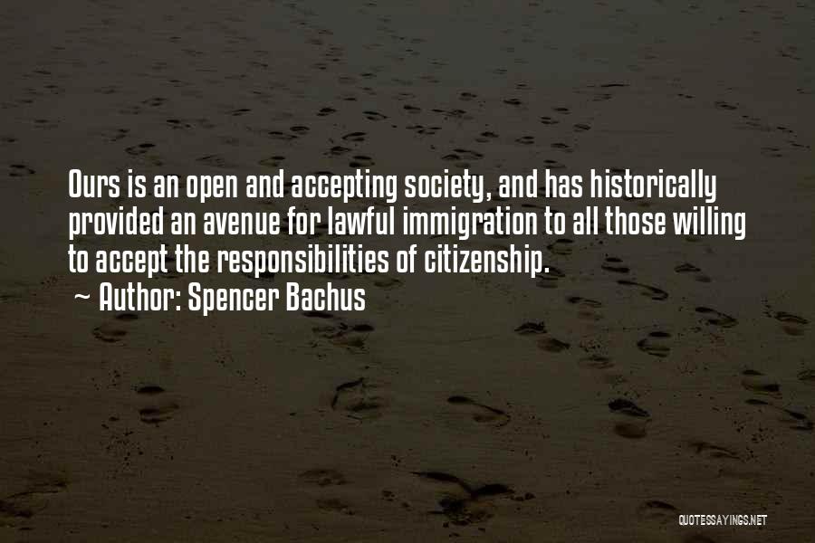 Spencer Bachus Quotes: Ours Is An Open And Accepting Society, And Has Historically Provided An Avenue For Lawful Immigration To All Those Willing