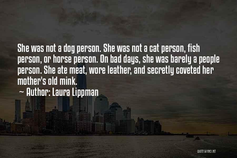 Laura Lippman Quotes: She Was Not A Dog Person. She Was Not A Cat Person, Fish Person, Or Horse Person. On Bad Days,