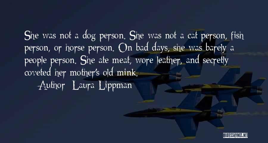 Laura Lippman Quotes: She Was Not A Dog Person. She Was Not A Cat Person, Fish Person, Or Horse Person. On Bad Days,