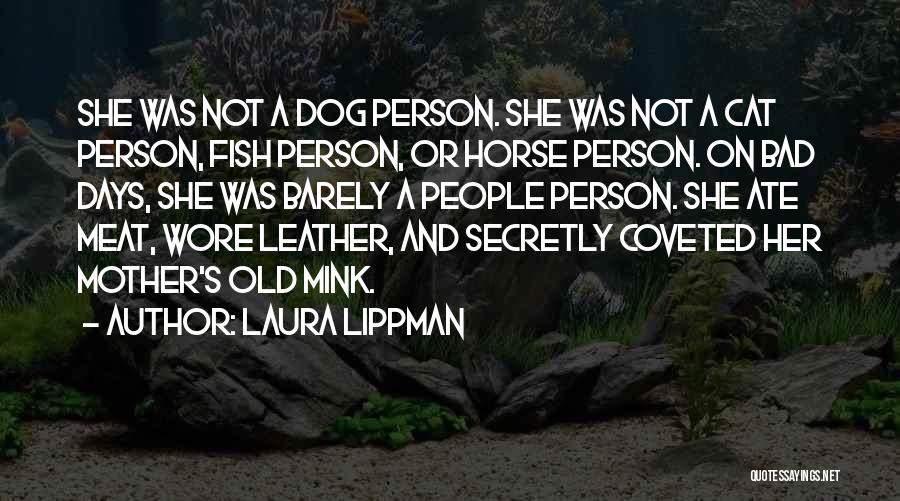 Laura Lippman Quotes: She Was Not A Dog Person. She Was Not A Cat Person, Fish Person, Or Horse Person. On Bad Days,