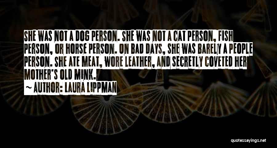 Laura Lippman Quotes: She Was Not A Dog Person. She Was Not A Cat Person, Fish Person, Or Horse Person. On Bad Days,