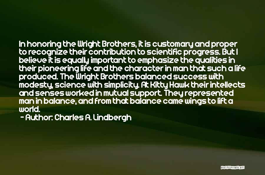 Charles A. Lindbergh Quotes: In Honoring The Wright Brothers, It Is Customary And Proper To Recognize Their Contribution To Scientific Progress. But I Believe