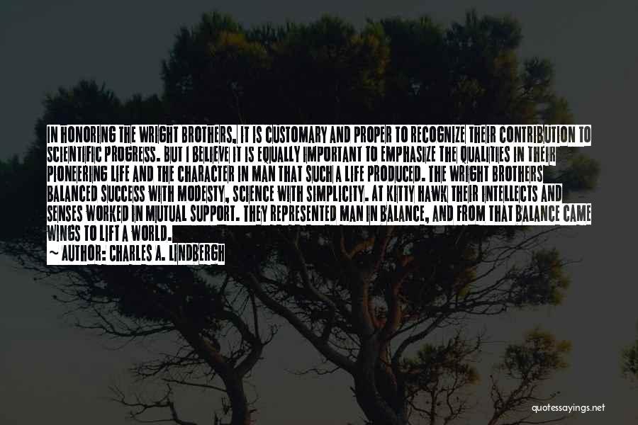 Charles A. Lindbergh Quotes: In Honoring The Wright Brothers, It Is Customary And Proper To Recognize Their Contribution To Scientific Progress. But I Believe