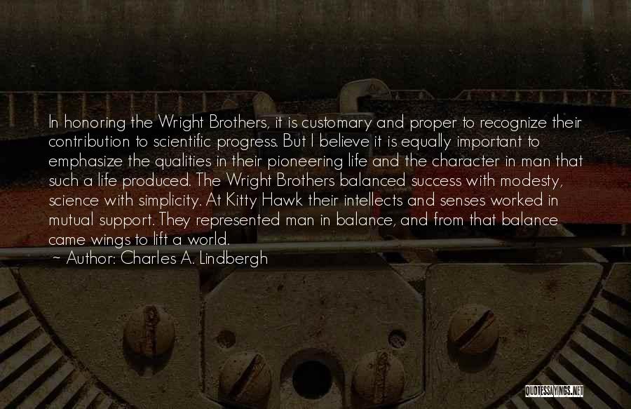 Charles A. Lindbergh Quotes: In Honoring The Wright Brothers, It Is Customary And Proper To Recognize Their Contribution To Scientific Progress. But I Believe