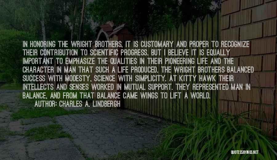 Charles A. Lindbergh Quotes: In Honoring The Wright Brothers, It Is Customary And Proper To Recognize Their Contribution To Scientific Progress. But I Believe