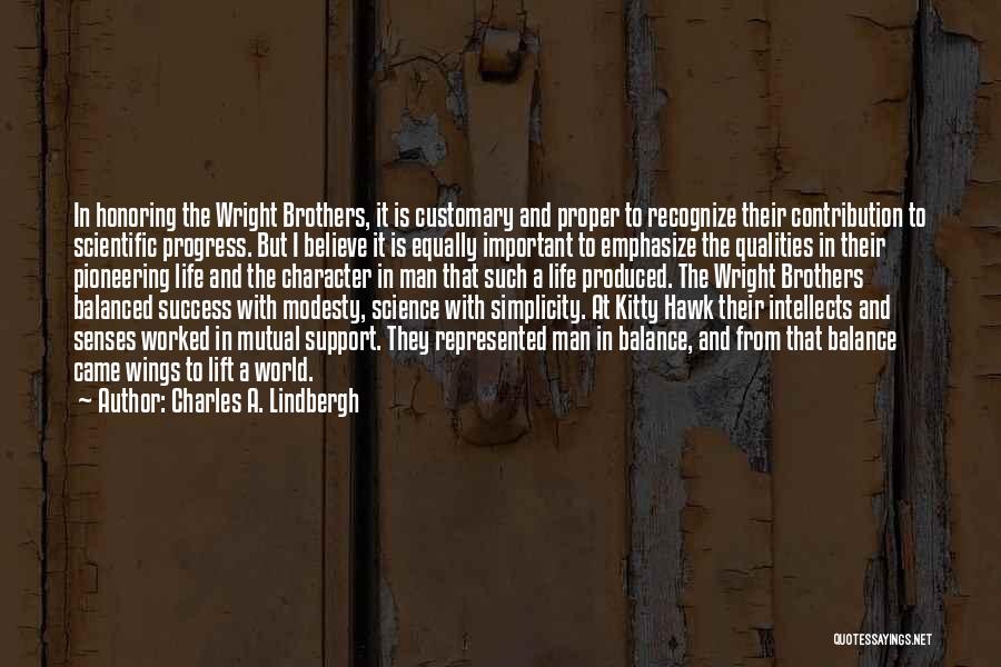 Charles A. Lindbergh Quotes: In Honoring The Wright Brothers, It Is Customary And Proper To Recognize Their Contribution To Scientific Progress. But I Believe