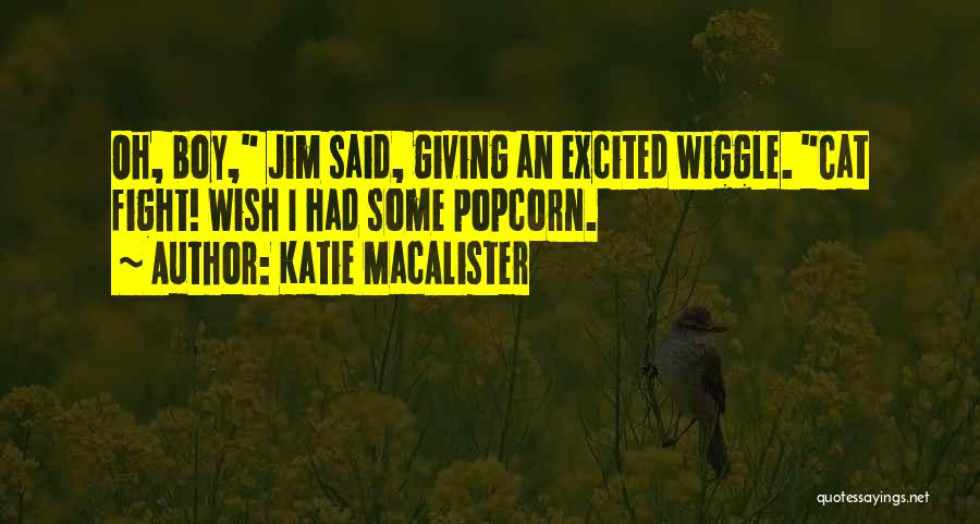 Katie MacAlister Quotes: Oh, Boy, Jim Said, Giving An Excited Wiggle. Cat Fight! Wish I Had Some Popcorn.