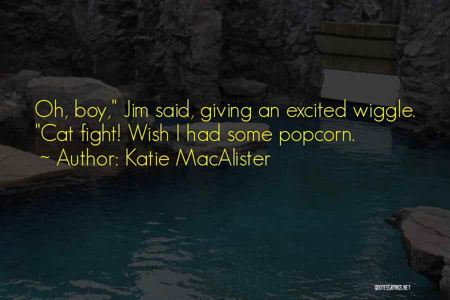 Katie MacAlister Quotes: Oh, Boy, Jim Said, Giving An Excited Wiggle. Cat Fight! Wish I Had Some Popcorn.