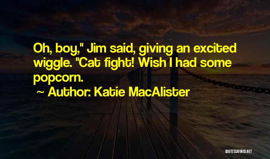 Katie MacAlister Quotes: Oh, Boy, Jim Said, Giving An Excited Wiggle. Cat Fight! Wish I Had Some Popcorn.